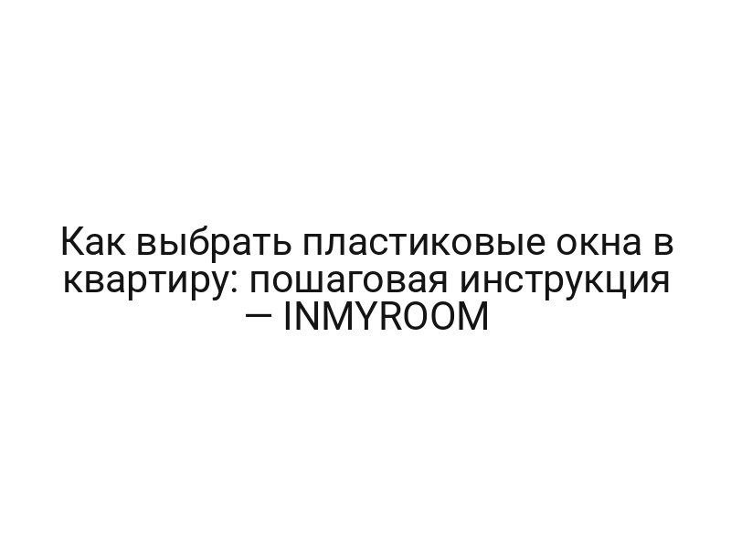 Как выбрать пластиковые окна в квартиру: пошаговая инструкция — INMYROOM