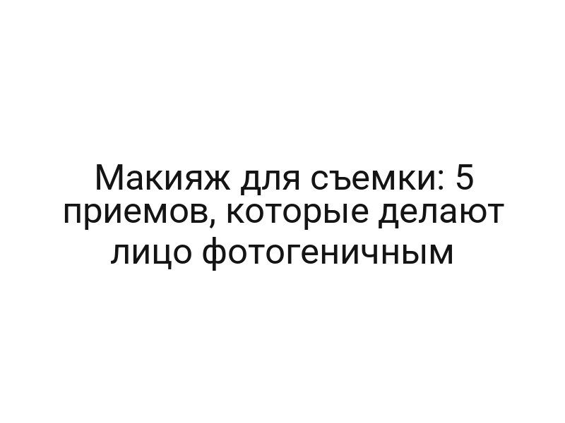 Макияж для съемки: 5 приемов, которые делают лицо фотогеничным