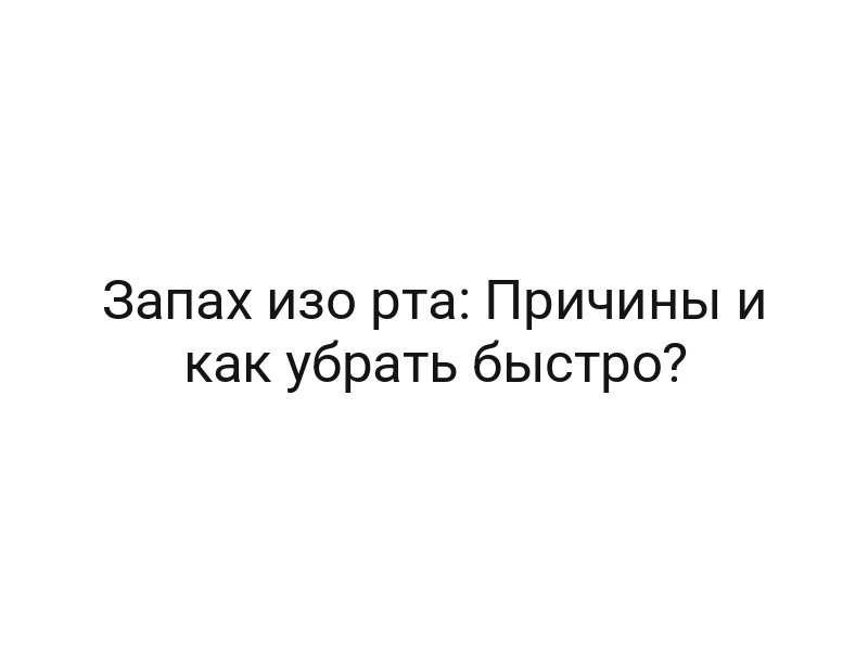 Запах изо рта: Причины и как убрать быстро?